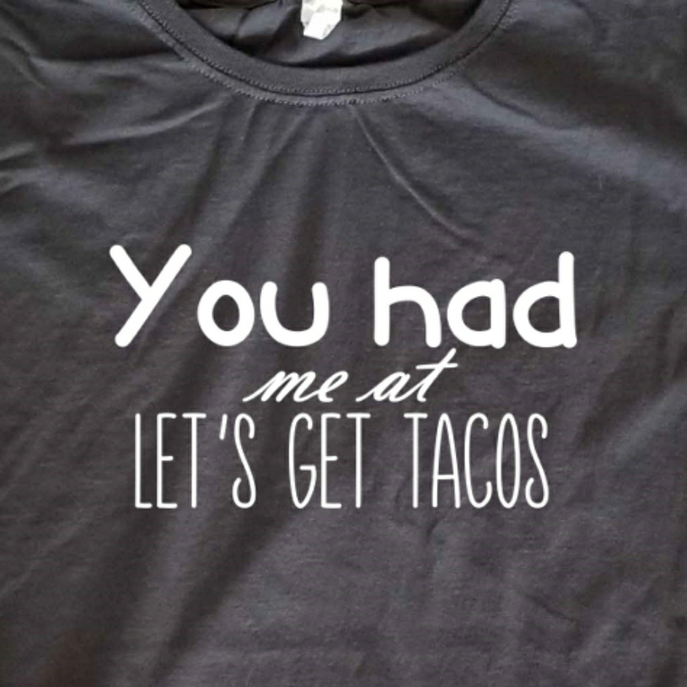 You had me at Let's Get Tacos Fitted Ladies tshirt - Picture 2 of 3